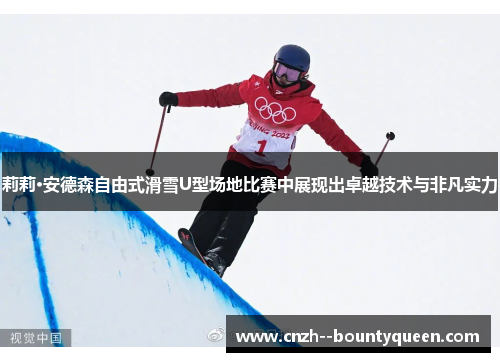 莉莉·安德森自由式滑雪U型场地比赛中展现出卓越技术与非凡实力