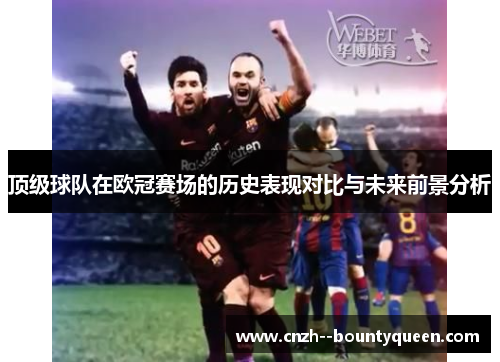 顶级球队在欧冠赛场的历史表现对比与未来前景分析