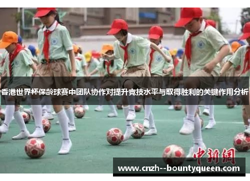 香港世界杯保龄球赛中团队协作对提升竞技水平与取得胜利的关键作用分析